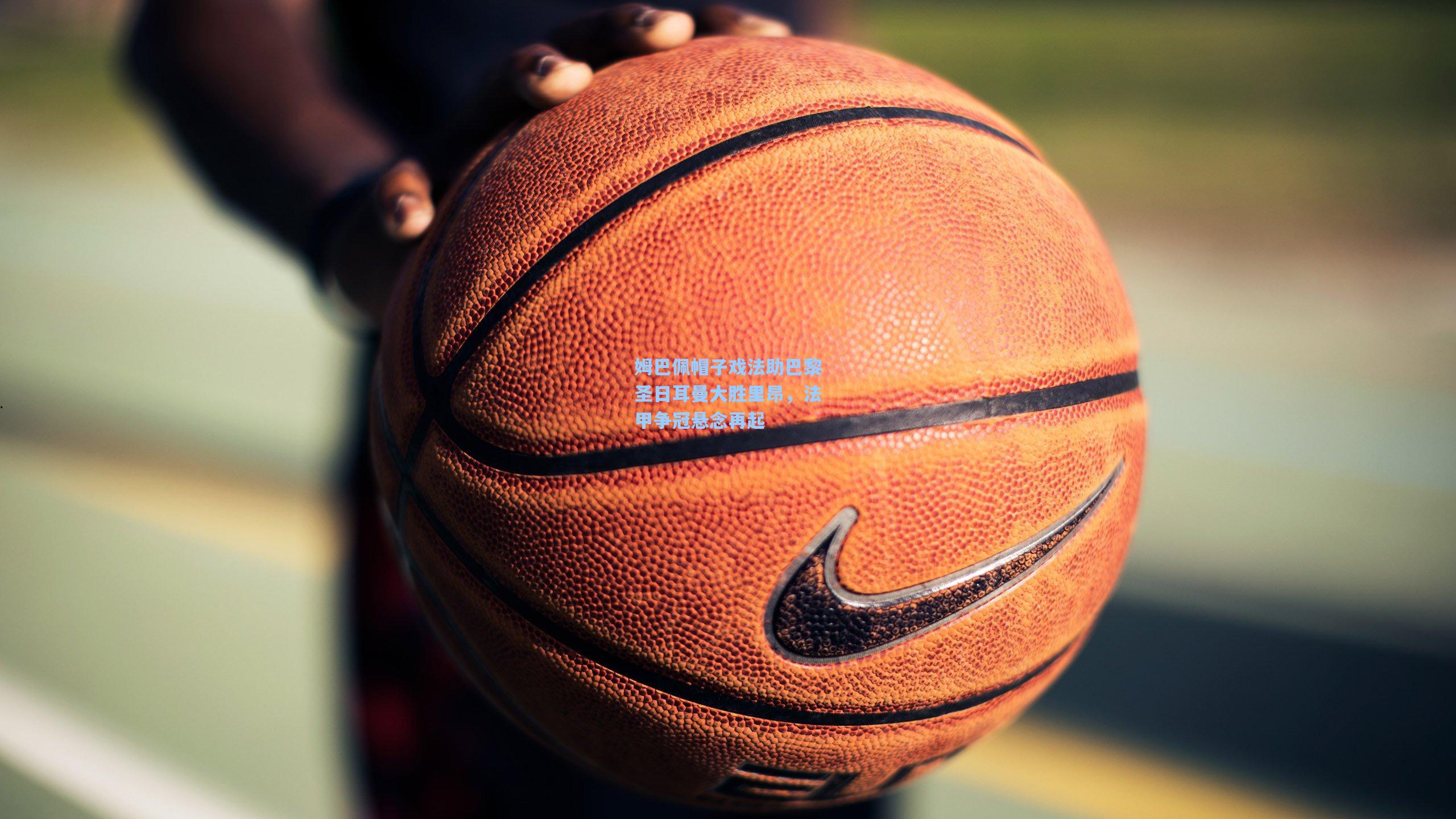 姆巴佩帽子戏法助巴黎圣日耳曼大胜里昂，法甲争冠悬念再起