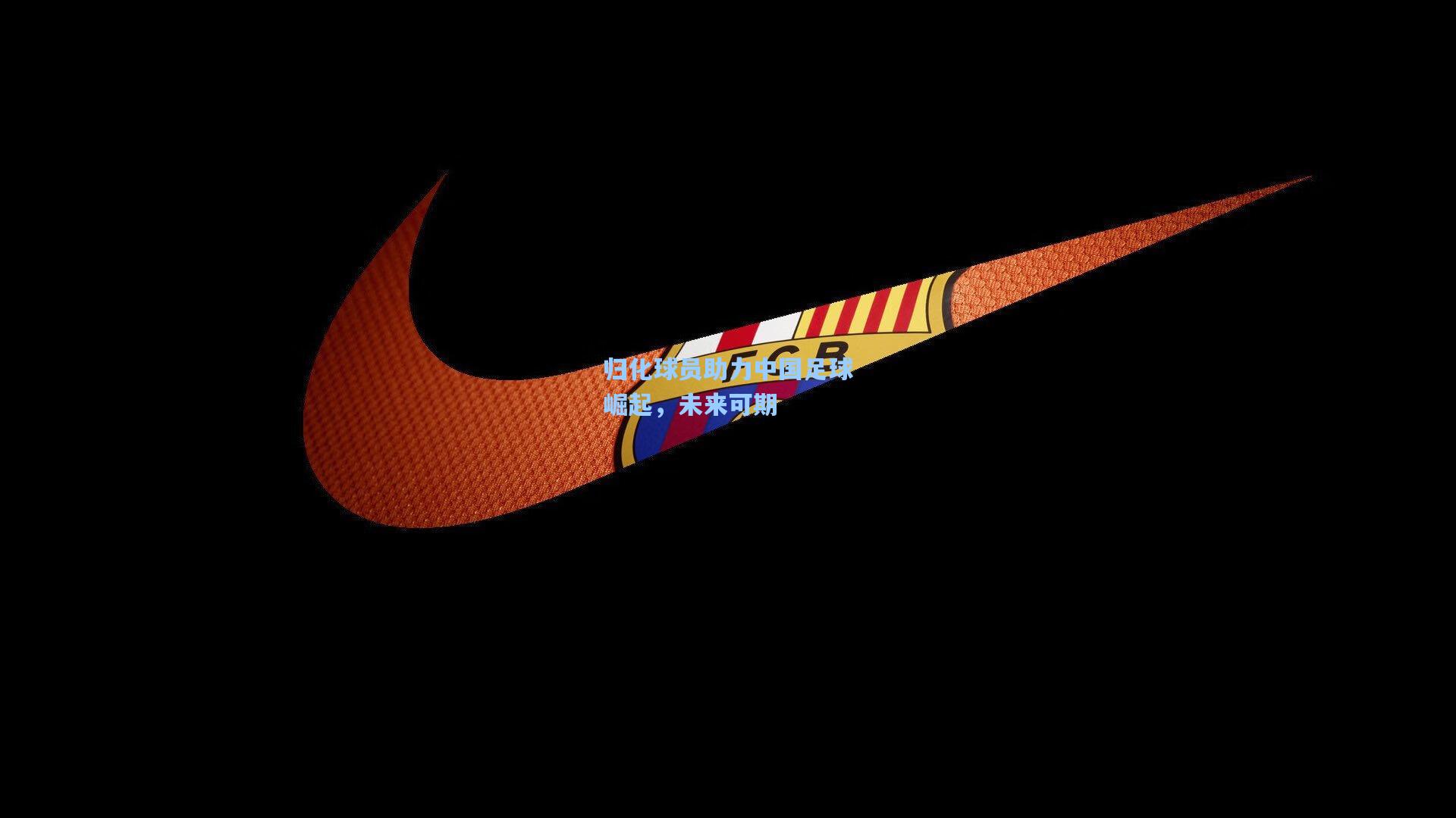 归化球员助力中国足球崛起,未来可期