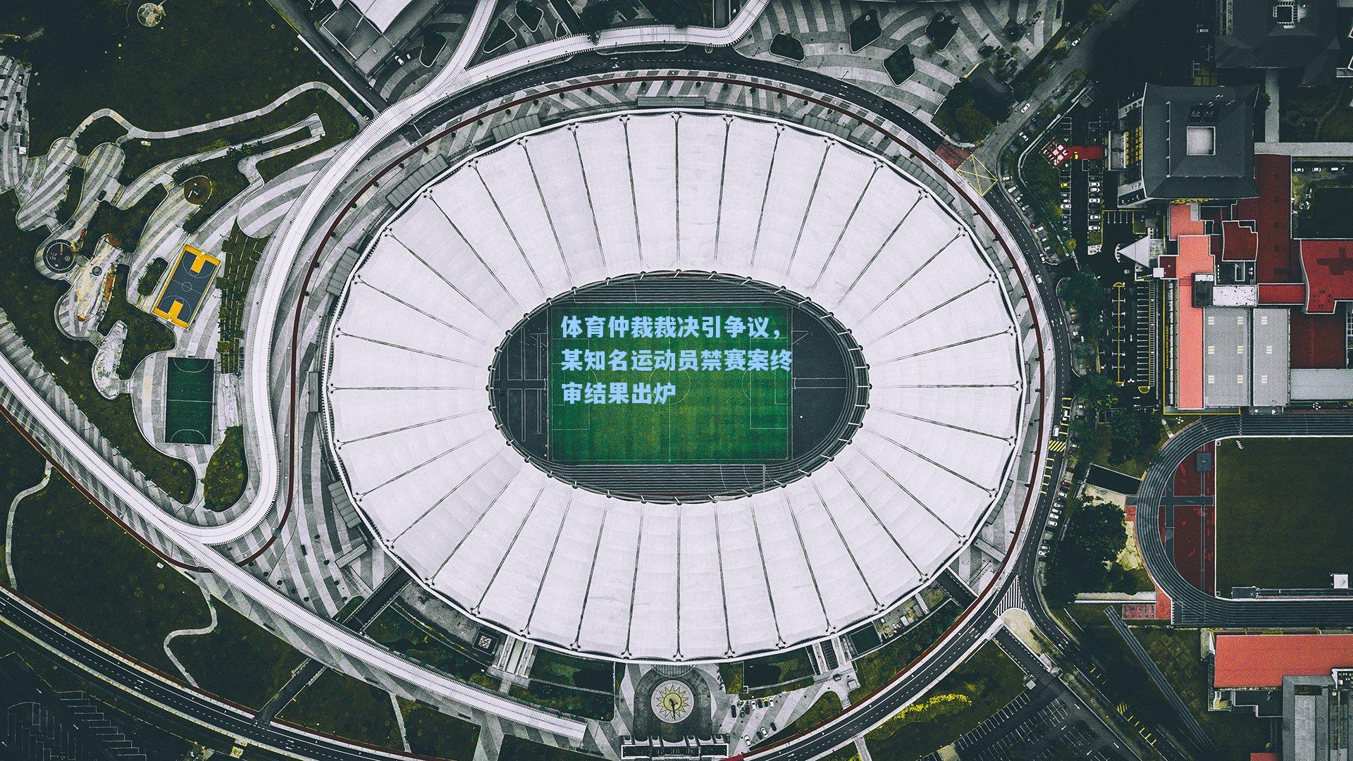 体育仲裁裁决引争议,某知名运动员禁赛案终审结果出炉