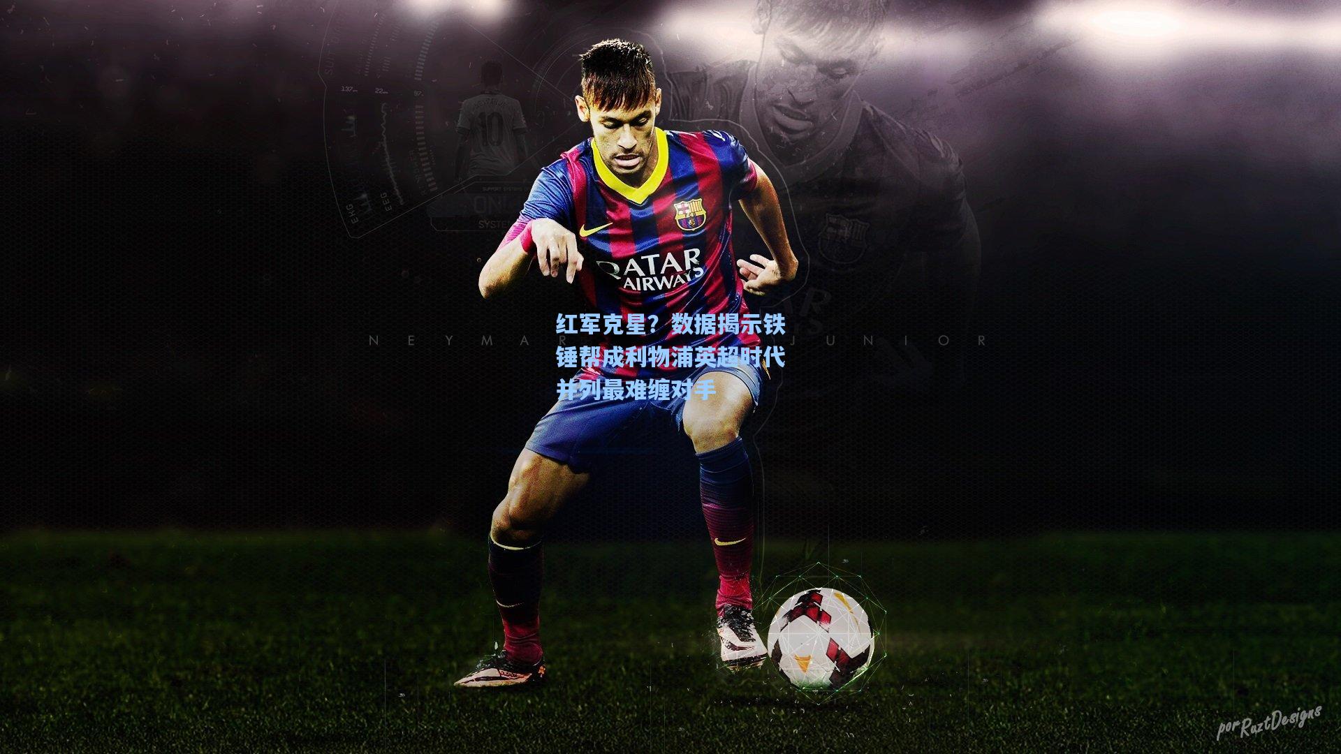 红军克星？数据揭示铁锤帮成利物浦英超时代并列最难缠对手