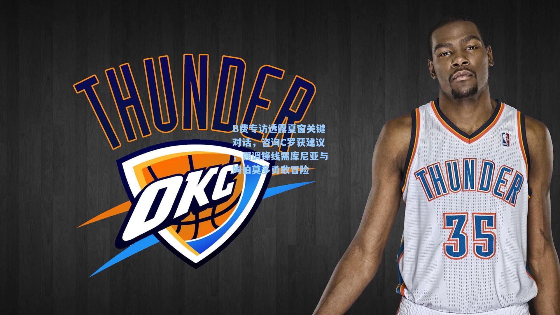 B费专访透露夏窗关键对话，咨询C罗获建议，强调锋线需库尼亚与姆伯莫多勇敢冒险